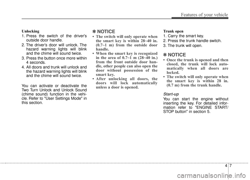 Hyundai Azera 2017 Manual Online 47
Features of your vehicle
Unlocking
1. Press the switch of the driversoutside door handle.
2. The driver’s door will unlock. The hazard warning lights will blink
and the chime will sound twice.
Hyundai Azera 2017 Manual Online 47
Features of your vehicle
Unlocking
1. Press the switch of the driversoutside door handle.
2. The driver’s door will unlock. The hazard warning lights will blink
and the chime will sound twice.