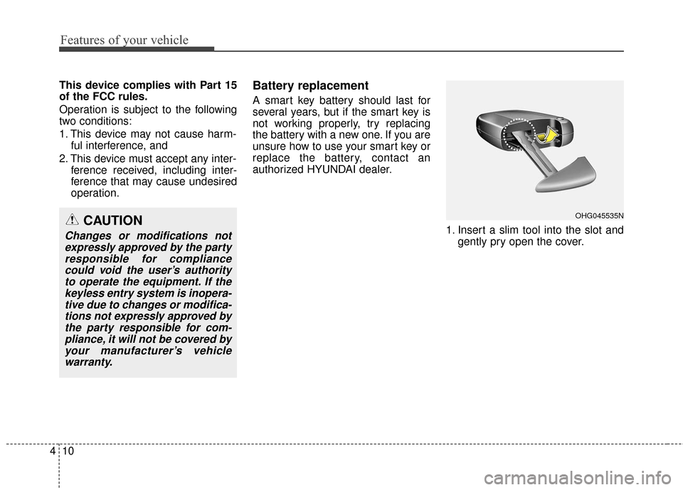 Hyundai Azera 2017  Owners Manual Features of your vehicle
10
4
This device complies with Part 15
of the FCC rules.
Operation is subject to the following
two conditions:
1. This device may not cause harm-
ful interference, and 
2. Thi