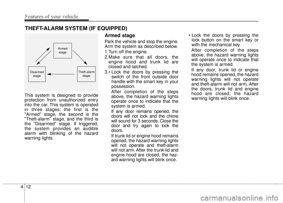 Hyundai Azera 2017 Owners Manual Features of your vehicle
12
4
THEFT-ALARM SYSTEM (IF EQUIPPED)
This system is designed to provide
protection from unauthorized entry
into the car. This system is operated
in three stages: the first is Hyundai Azera 2017 Owners Manual Features of your vehicle
12
4
THEFT-ALARM SYSTEM (IF EQUIPPED)
This system is designed to provide
protection from unauthorized entry
into the car. This system is operated
in three stages: the first is