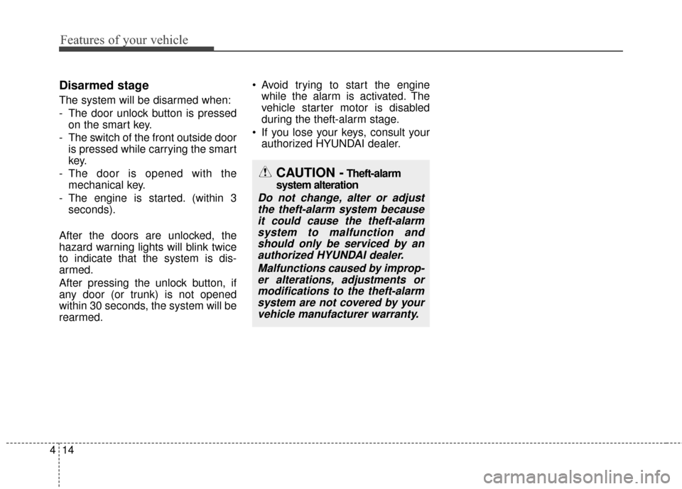 Hyundai Azera 2017 Owners Manual Features of your vehicle
14
4
Disarmed stage
The system will be disarmed when:
- The door unlock button is pressed
on the smart key.
- The switch of the front outside door is pressed while carrying th Hyundai Azera 2017 Owners Manual Features of your vehicle
14
4
Disarmed stage
The system will be disarmed when:
- The door unlock button is pressed
on the smart key.
- The switch of the front outside door is pressed while carrying th