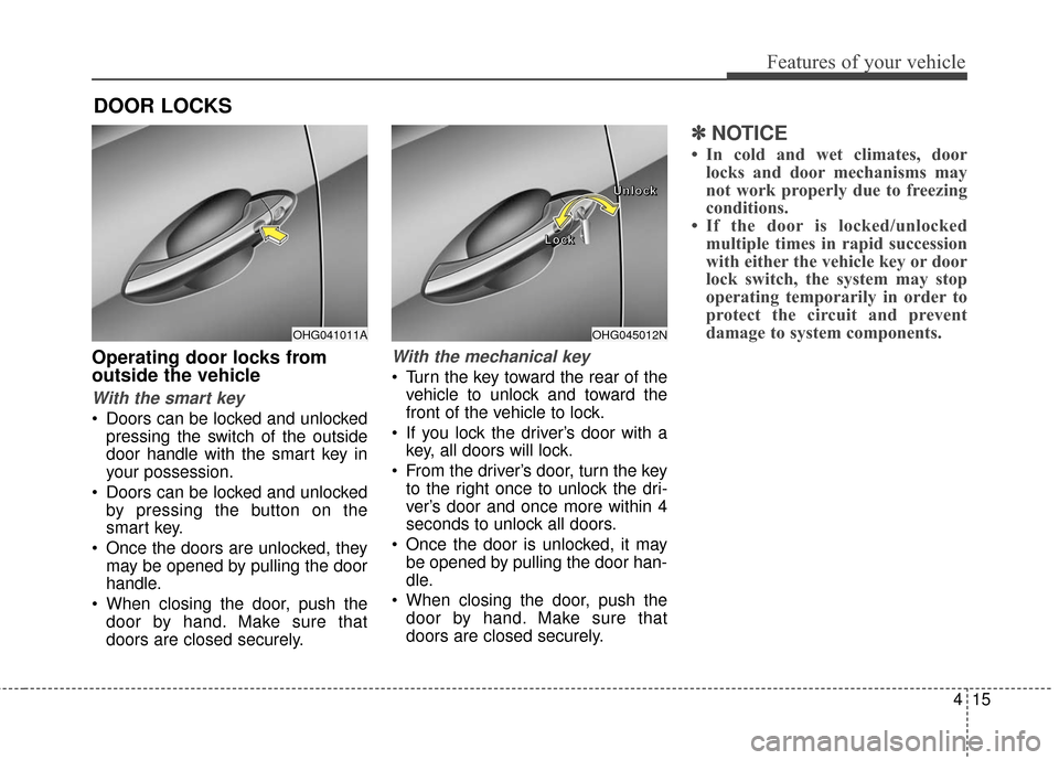 Hyundai Azera 2017 Owners Manual 415
Features of your vehicle
Operating door locks from
outside the vehicle
With the smart key
Doors can be locked and unlockedpressing the switch of the outside
door handle with the smart key in
you Hyundai Azera 2017 Owners Manual 415
Features of your vehicle
Operating door locks from
outside the vehicle
With the smart key
Doors can be locked and unlockedpressing the switch of the outside
door handle with the smart key in
you