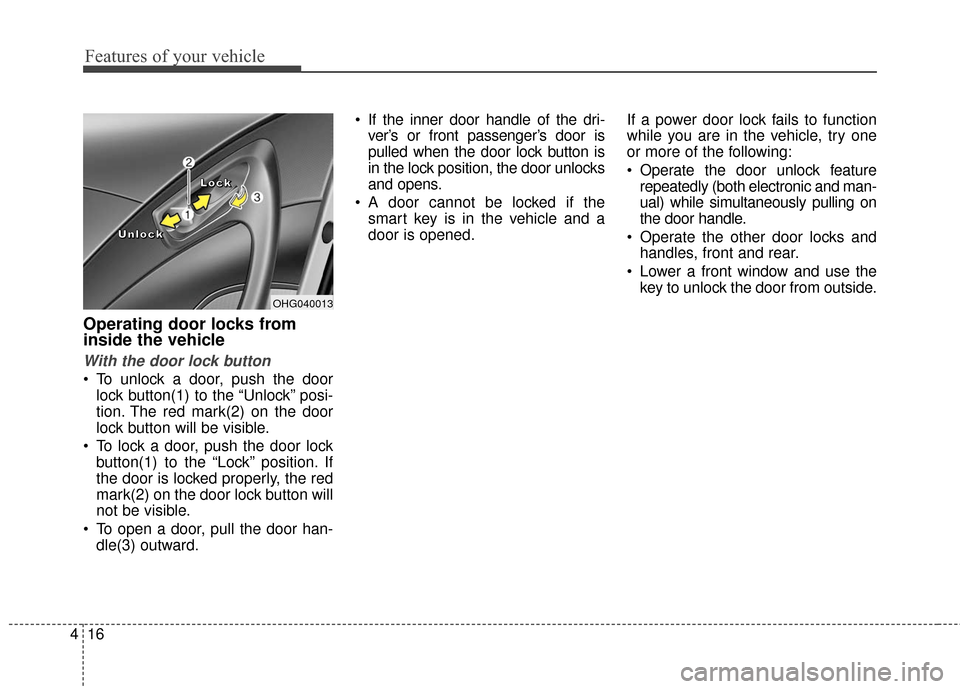 Hyundai Azera 2017 Owners Manual Features of your vehicle
16
4
Operating door locks from
inside the vehicle
With the door lock button
To unlock a door, push the door
lock button(1) to the “Unlock” posi-
tion. The red mark(2) on Hyundai Azera 2017 Owners Manual Features of your vehicle
16
4
Operating door locks from
inside the vehicle
With the door lock button
To unlock a door, push the door
lock button(1) to the “Unlock” posi-
tion. The red mark(2) on