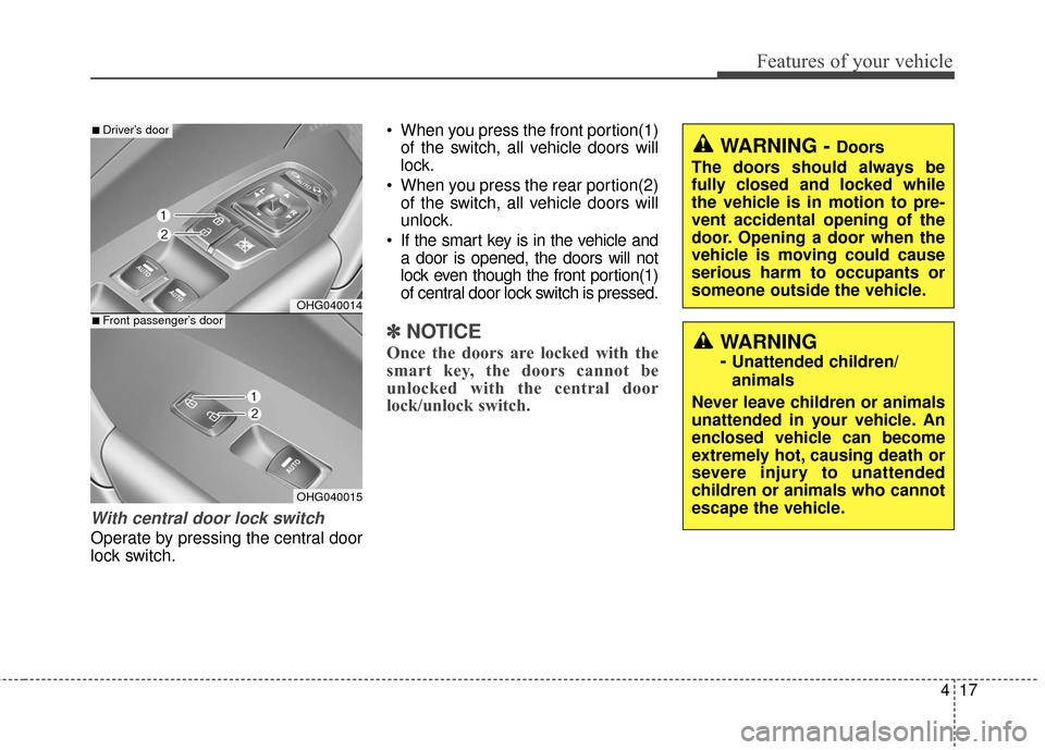Hyundai Azera 2017 Owners Manual 417
Features of your vehicle
With central door lock switch
Operate by pressing the central door
lock switch. When you press the front portion(1)
of the switch, all vehicle doors will
lock.
When you p Hyundai Azera 2017 Owners Manual 417
Features of your vehicle
With central door lock switch
Operate by pressing the central door
lock switch. When you press the front portion(1)
of the switch, all vehicle doors will
lock.
When you p