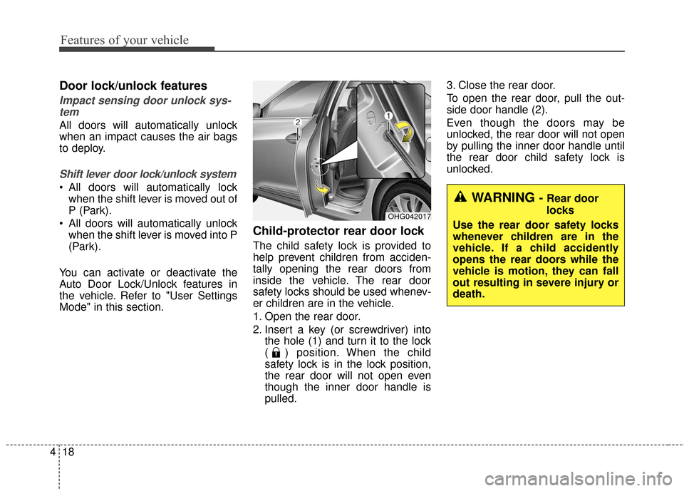 Hyundai Azera 2017 Owners Manual Features of your vehicle
18
4
Door lock/unlock features
Impact sensing door unlock sys-
tem
All doors will automatically unlock
when an impact causes the air bags
to deploy.
Shift lever door lock/unl Hyundai Azera 2017 Owners Manual Features of your vehicle
18
4
Door lock/unlock features
Impact sensing door unlock sys-
tem
All doors will automatically unlock
when an impact causes the air bags
to deploy.
Shift lever door lock/unl