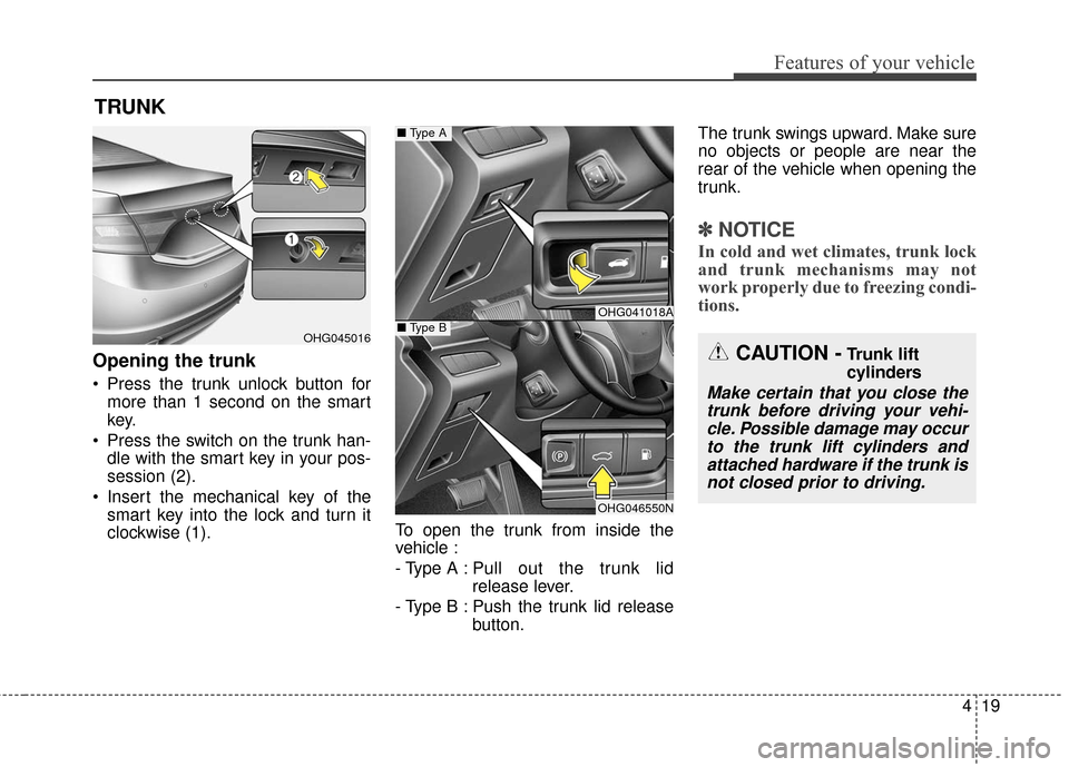 Hyundai Azera 2017 Owners Manual 419
Features of your vehicle
Opening the trunk
Press the trunk unlock button formore than 1 second on the smart
key.
Press the switch on the trunk han- dle with the smart key in your pos-
session (2 Hyundai Azera 2017 Owners Manual 419
Features of your vehicle
Opening the trunk
Press the trunk unlock button formore than 1 second on the smart
key.
Press the switch on the trunk han- dle with the smart key in your pos-
session (2