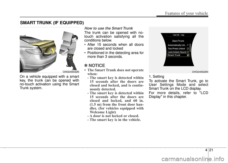 Hyundai Azera 2017 Owners Manual 421
Features of your vehicle
On a vehicle equipped with a smart
key, the trunk can be opened with
no-touch activation using the Smart
Trunk system.
How to use the Smart Trunk
The trunk can be opened Hyundai Azera 2017 Owners Manual 421
Features of your vehicle
On a vehicle equipped with a smart
key, the trunk can be opened with
no-touch activation using the Smart
Trunk system.
How to use the Smart Trunk
The trunk can be opened