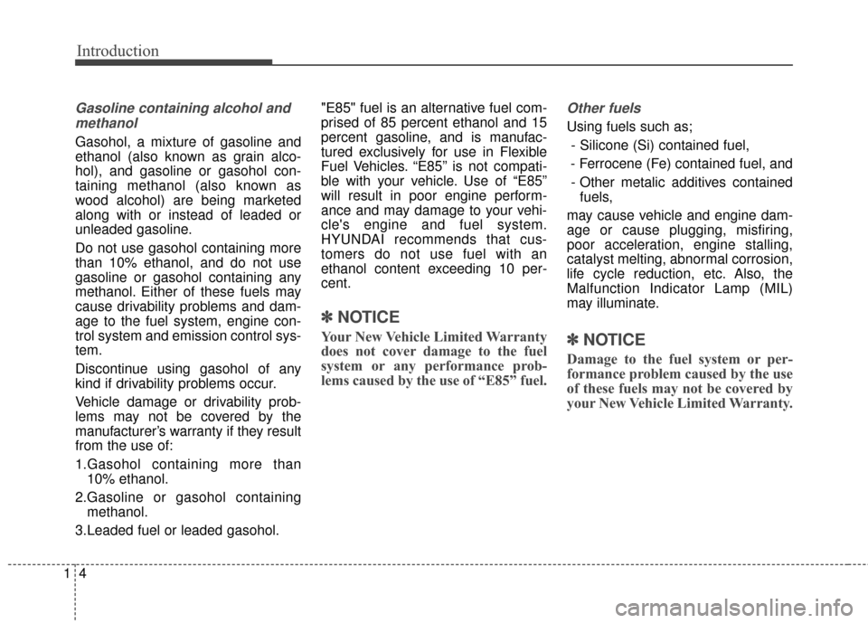 Hyundai Azera 2016 User Guide Introduction
41
Gasoline containing alcohol andmethanol
Gasohol, a mixture of gasoline and
ethanol (also known as grain alco-
hol), and gasoline or gasohol con-
taining methanol (also known as
wood al Hyundai Azera 2016 User Guide Introduction
41
Gasoline containing alcohol andmethanol
Gasohol, a mixture of gasoline and
ethanol (also known as grain alco-
hol), and gasoline or gasohol con-
taining methanol (also known as
wood al