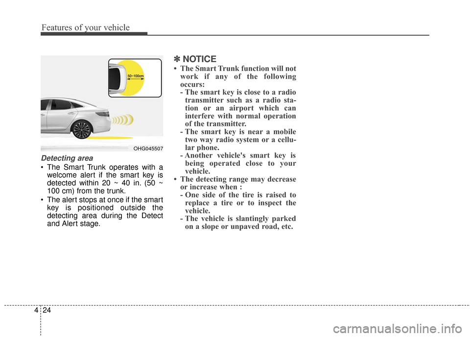 Hyundai Azera 2016 Owners Manual Features of your vehicle
24
4
Detecting area
The Smart Trunk operates with a
welcome alert if the smart key is
detected within 20 ~ 40 in. (50 ~
100 cm) from the trunk.
The alert stops at once if th Hyundai Azera 2016 Owners Manual Features of your vehicle
24
4
Detecting area
The Smart Trunk operates with a
welcome alert if the smart key is
detected within 20 ~ 40 in. (50 ~
100 cm) from the trunk.
The alert stops at once if th
