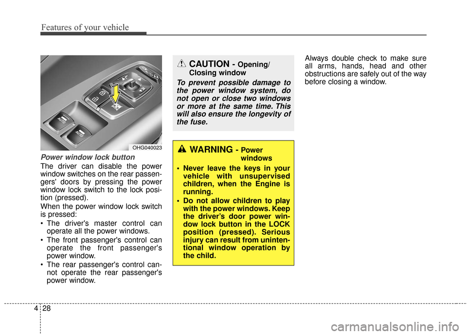 Hyundai Azera 2016 Owners Manual Features of your vehicle
28
4
Power window lock button
The driver can disable the power
window switches on the rear passen-
gers doors by pressing the power
window lock switch to the lock posi-
tion Hyundai Azera 2016 Owners Manual Features of your vehicle
28
4
Power window lock button
The driver can disable the power
window switches on the rear passen-
gers doors by pressing the power
window lock switch to the lock posi-
tion