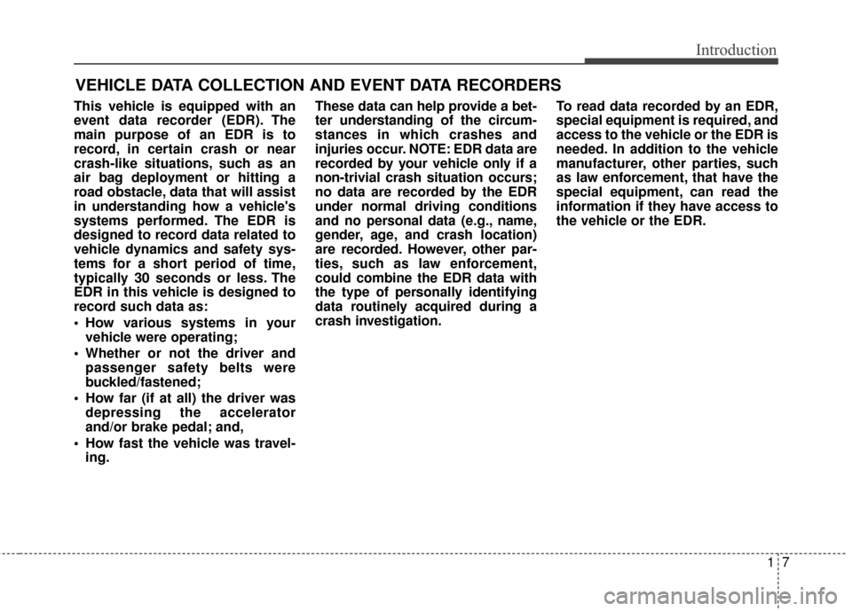 Hyundai Azera 2016 User Guide 17
Introduction
This vehicle is equipped with an
event data recorder (EDR). The
main purpose of an EDR is to
record, in certain crash or near
crash-like situations, such as an
air bag deployment or hi Hyundai Azera 2016 User Guide 17
Introduction
This vehicle is equipped with an
event data recorder (EDR). The
main purpose of an EDR is to
record, in certain crash or near
crash-like situations, such as an
air bag deployment or hi