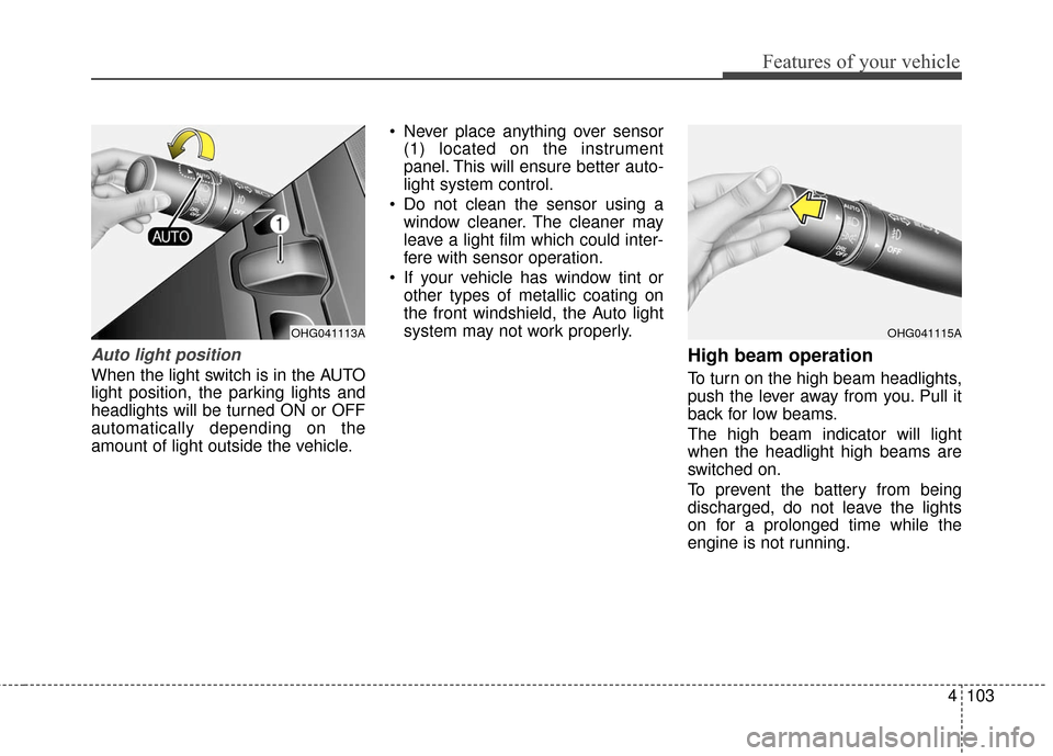 Hyundai Azera 2016 Owners Manual 4103
Features of your vehicle
Auto light position
When the light switch is in the AUTO
light position, the parking lights and
headlights will be turned ON or OFF
automatically depending on the
amount Hyundai Azera 2016 Owners Manual 4103
Features of your vehicle
Auto light position
When the light switch is in the AUTO
light position, the parking lights and
headlights will be turned ON or OFF
automatically depending on the
amount