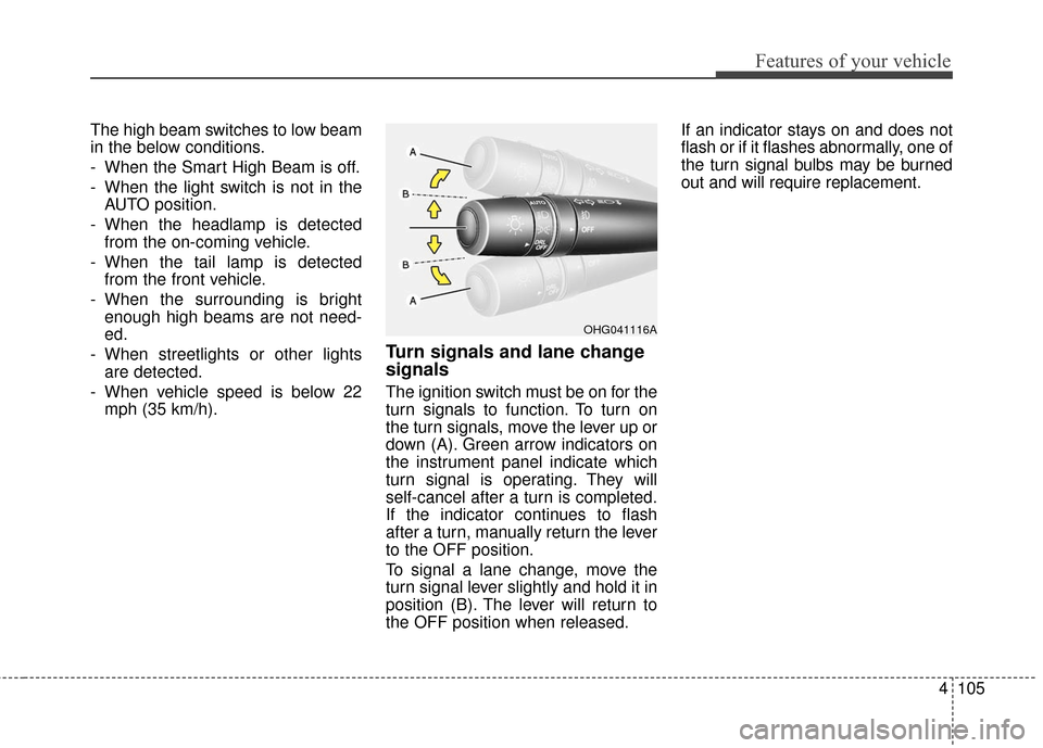 Hyundai Azera 2016 Owners Manual 4105
Features of your vehicle
The high beam switches to low beam
in the below conditions.
- When the Smart High Beam is off.
- When the light switch is not in theAUTO position.
- When the headlamp is Hyundai Azera 2016 Owners Manual 4105
Features of your vehicle
The high beam switches to low beam
in the below conditions.
- When the Smart High Beam is off.
- When the light switch is not in theAUTO position.
- When the headlamp is