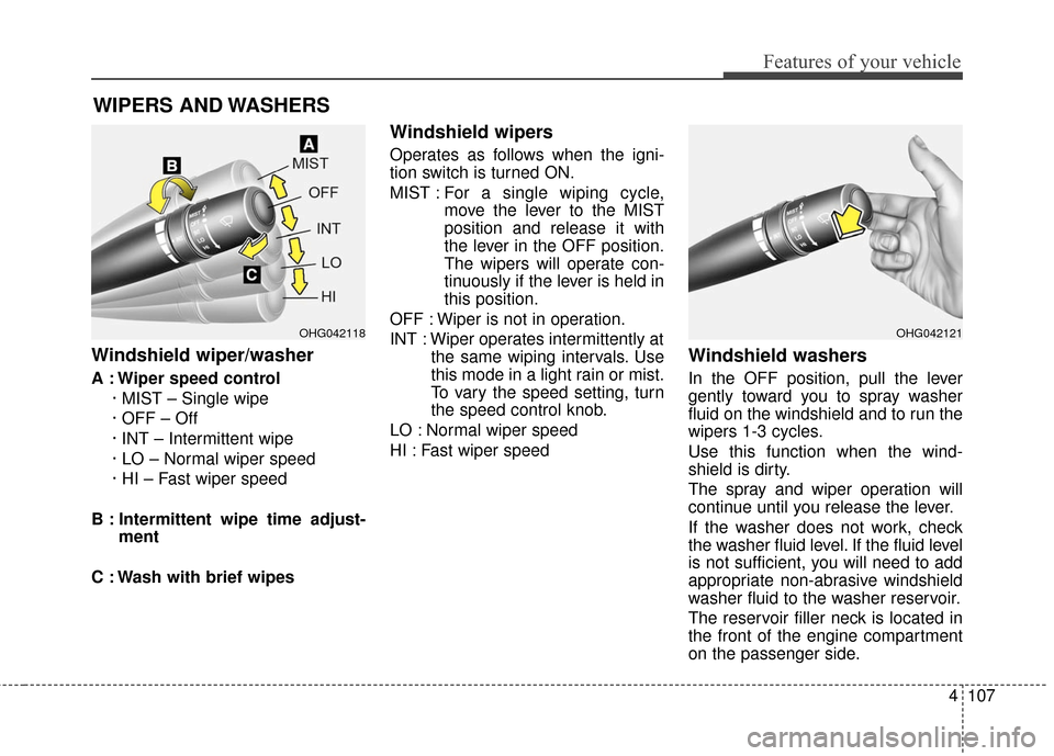 Hyundai Azera 2016  Owners Manual 4107
Features of your vehicle
Windshield wiper/washer
A : Wiper speed control· MIST – Single wipe
· OFF – Off
· INT – Intermittent wipe
· LO – Normal wiper speed
· HI – Fast wiper speed