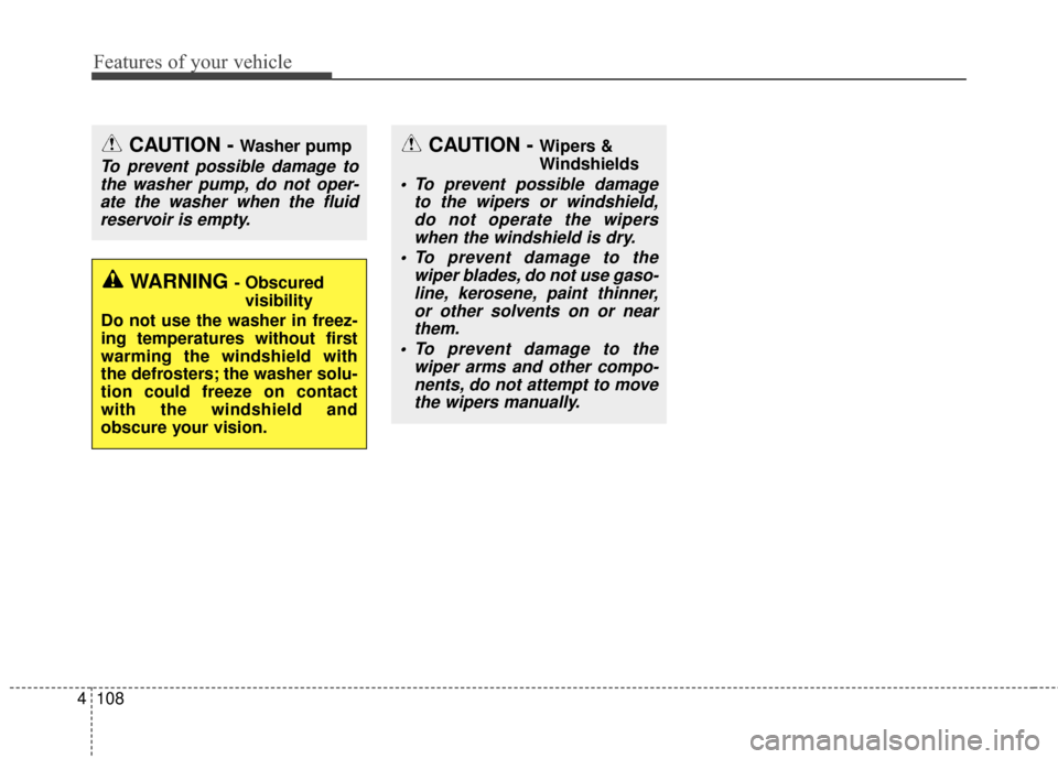 Hyundai Azera 2016 Owners Manual Features of your vehicle
108
4
CAUTION - Washer pump
To prevent possible damage to
the washer pump, do not oper-ate the washer when the fluidreservoir is empty.
WARNING - Obscured visibility
Do not us Hyundai Azera 2016 Owners Manual Features of your vehicle
108
4
CAUTION - Washer pump
To prevent possible damage to
the washer pump, do not oper-ate the washer when the fluidreservoir is empty.
WARNING - Obscured visibility
Do not us
