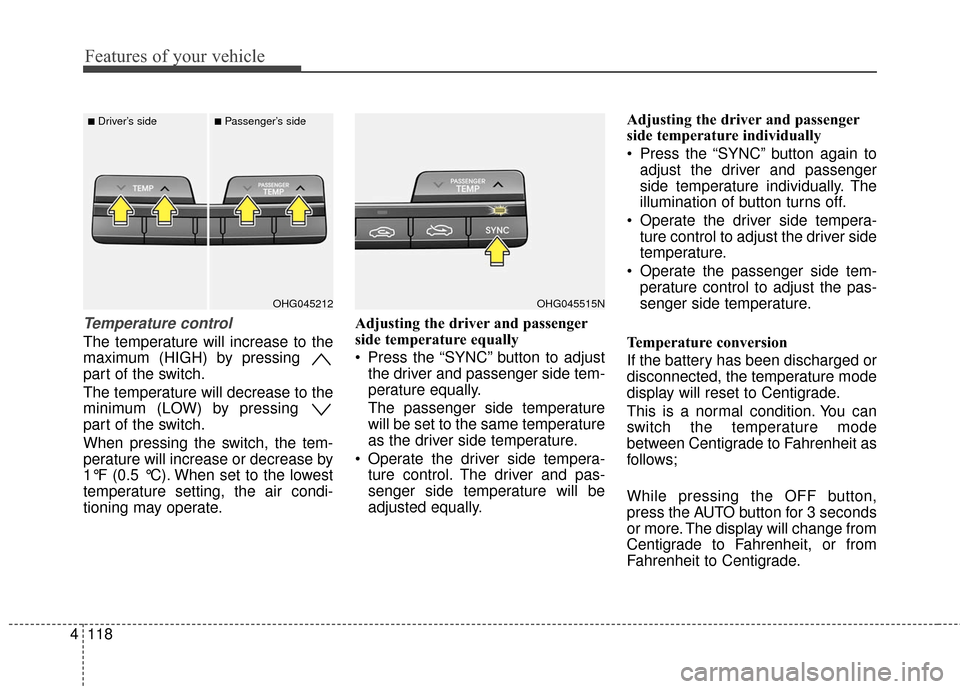 Hyundai Azera 2016  Owners Manual Features of your vehicle
118
4
Temperature control
The temperature will increase to the
maximum (HIGH) by pressing 
part of the switch.
The temperature will decrease to the
minimum (LOW) by pressing 
