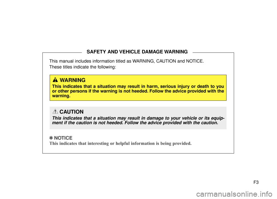 Hyundai Azera 2016  Owners Manual F3
This manual includes information titled as WARNING, CAUTION and NOTICE.
These titles indicate the following:
✽ ✽
 
 
NOTICE
This indicates that interesting or helpful information is being provi