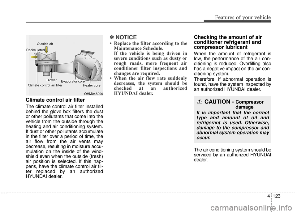 Hyundai Azera 2016  Owners Manual 4123
Features of your vehicle
Climate control air filter
The climate control air filter installed
behind the glove box filters the dust
or other pollutants that come into the
vehicle from the outside 