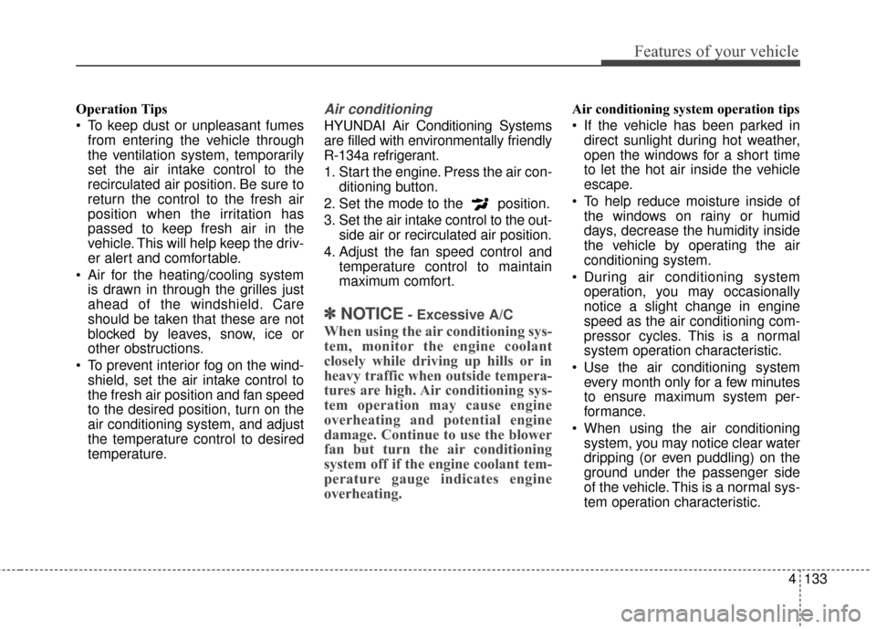 Hyundai Azera 2016  Owners Manual 4133
Features of your vehicle
Operation Tips
 To keep dust or unpleasant fumesfrom entering the vehicle through
the ventilation system, temporarily
set the air intake control to the
recirculated air p