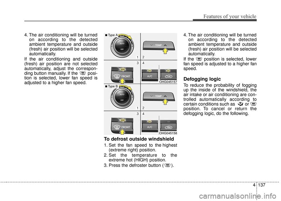Hyundai Azera 2016  Owners Manual 4137
Features of your vehicle
4. The air conditioning will be turnedon according to the detected
ambient temperature and outside
(fresh) air position will be selected
automatically.
If the air conditi