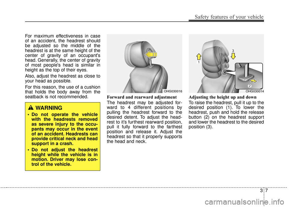 Hyundai Azera 2016  Owners Manual 37
Safety features of your vehicle
For maximum effectiveness in case
of an accident, the headrest should
be adjusted so the middle of the
headrest is at the same height of the
center of gravity of an 
