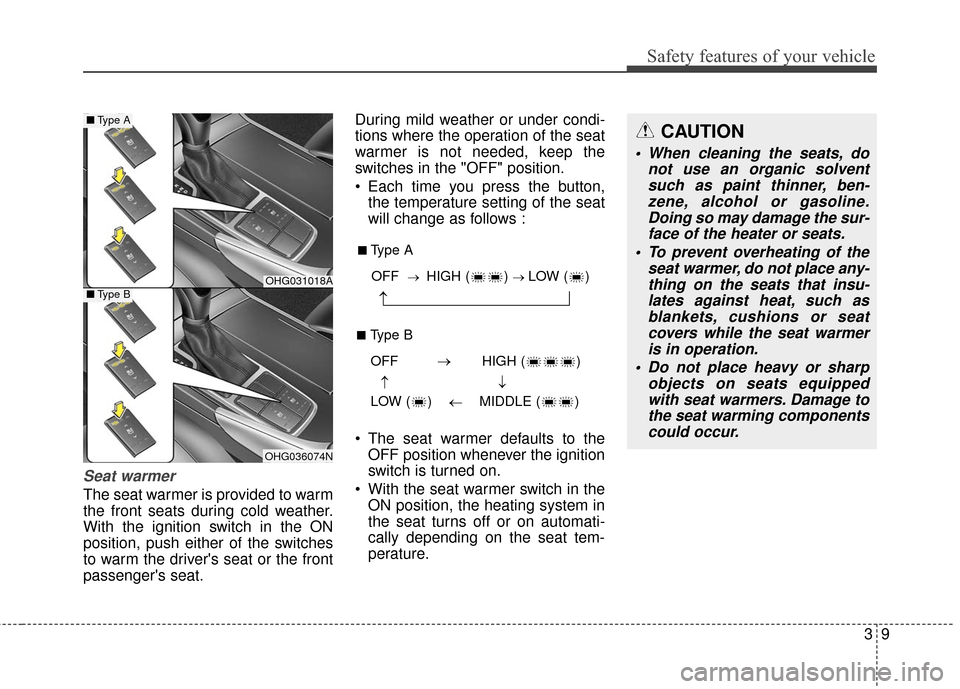 Hyundai Azera 2016 Owners Guide 39
Safety features of your vehicle
Seat warmer
The seat warmer is provided to warm
the front seats during cold weather.
With the ignition switch in the ON
position, push either of the switches
to warm Hyundai Azera 2016 Owners Guide 39
Safety features of your vehicle
Seat warmer
The seat warmer is provided to warm
the front seats during cold weather.
With the ignition switch in the ON
position, push either of the switches
to warm