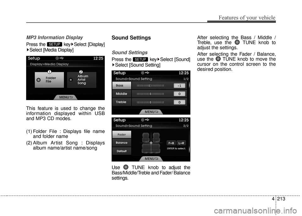 Hyundai Azera 2016  Owners Manual 4213
Features of your vehicle
MP3 Information Display
Press the  key Select [Display]Select [Media Display]
This feature is used to change the
information displayed within USB
and MP3 CD modes.
(1) Fo