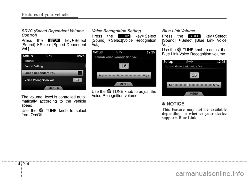 Hyundai Azera 2016  Owners Manual Features of your vehicle
214
4
SDVC (Speed Dependent Volume
Control)
Press the  key Select
[Sound]  Select [Speed Dependent
Vol.]
The volume  level is controlled auto-
matically according to the vehic