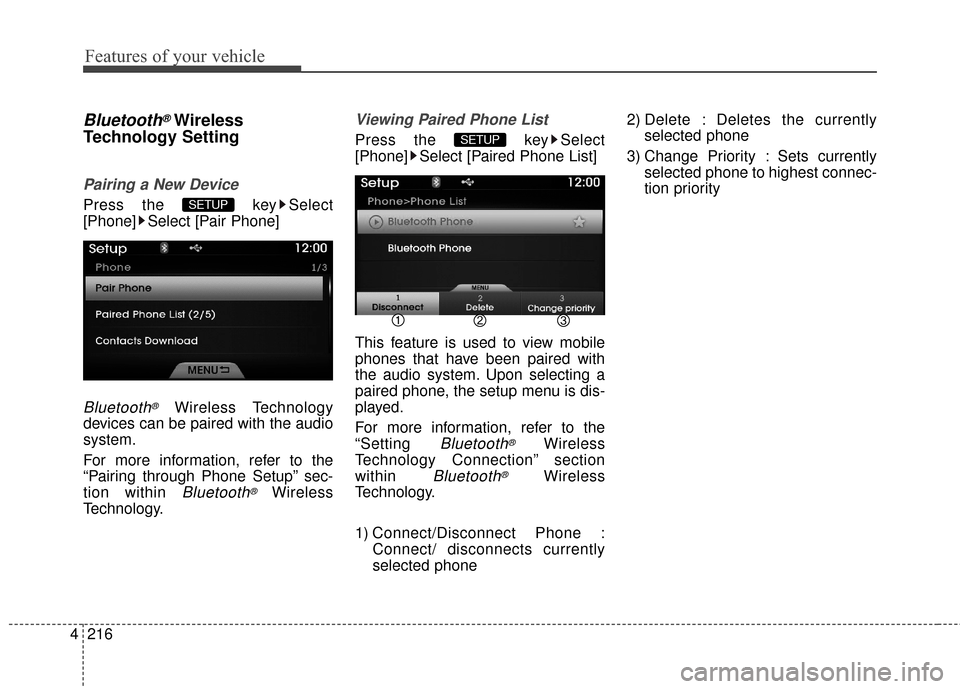Hyundai Azera 2016  Owners Manual Features of your vehicle
216
4
Bluetooth®Wireless
Technology Setting
Pairing a New Device
Press the  key Select
[Phone] Select [Pair Phone]
Bluetooth®Wireless Technology
devices can be paired with t