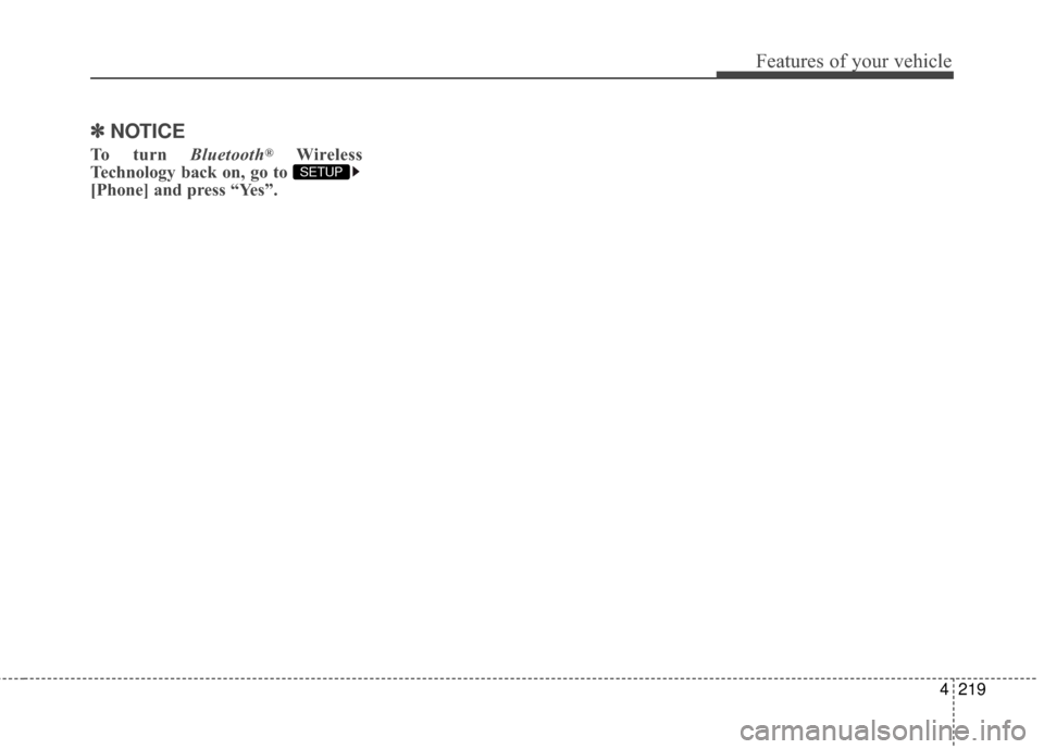 Hyundai Azera 2016  Owners Manual 4219
Features of your vehicle
✽
✽NOTICE
To turn Bluetooth®Wireless
Technology back on, go to 
[Phone] and press “Yes”.SETUP  