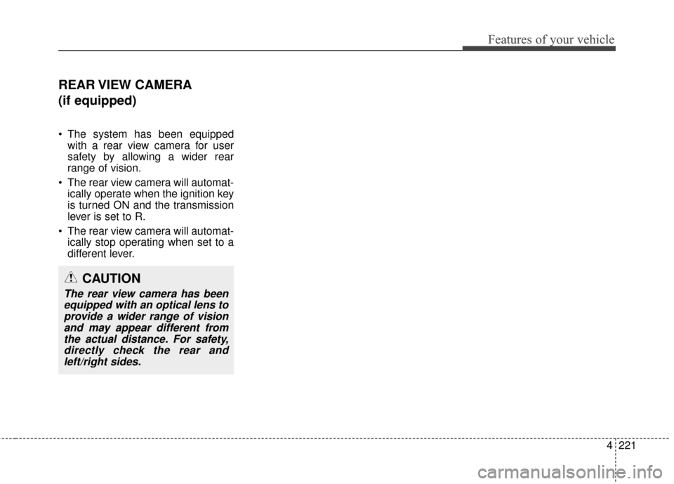 Hyundai Azera 2016  Owners Manual 4221
Features of your vehicle
REAR VIEW  CAMERA
(if equipped)
 The system has been equippedwith a rear view camera for user
safety by allowing a wider rear
range of vision.
 The rear view camera will 