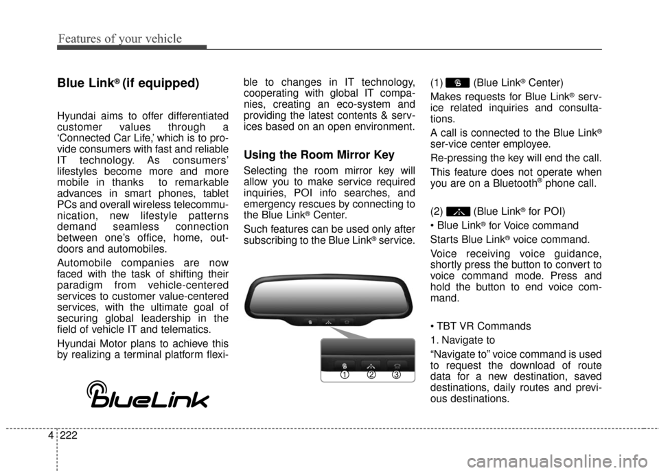 Hyundai Azera 2016  Owners Manual Features of your vehicle
222
4
Blue Link®(if equipped)
Hyundai aims to offer differentiated
customer values through a
‘Connected Car Life,’ which is to pro-
vide consumers with fast and reliable
