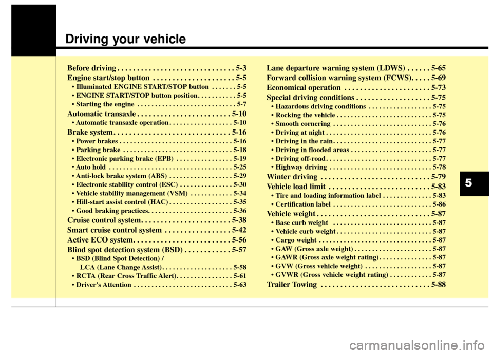 Hyundai Azera 2016 Owners Manual Driving your vehicle
Before driving . . . . . . . . . . . . . . . . . . . . . . . . . . . . . . 5-3
Engine start/stop button . . . . . . . . . . . . . . . . . . . . . 5-5
• Illuminated ENGINE STAR Hyundai Azera 2016 Owners Manual Driving your vehicle
Before driving . . . . . . . . . . . . . . . . . . . . . . . . . . . . . . 5-3
Engine start/stop button . . . . . . . . . . . . . . . . . . . . . 5-5
• Illuminated ENGINE STAR