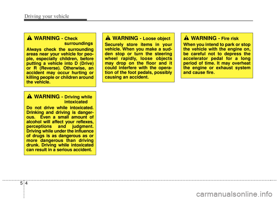 Hyundai Azera 2016  Owners Manual Driving your vehicle
45
WARNING - Driving while
intoxicated
Do not drive while intoxicated.
Drinking and driving is danger-
ous. Even a small amount of
alcohol will affect your reflexes,
perceptions a