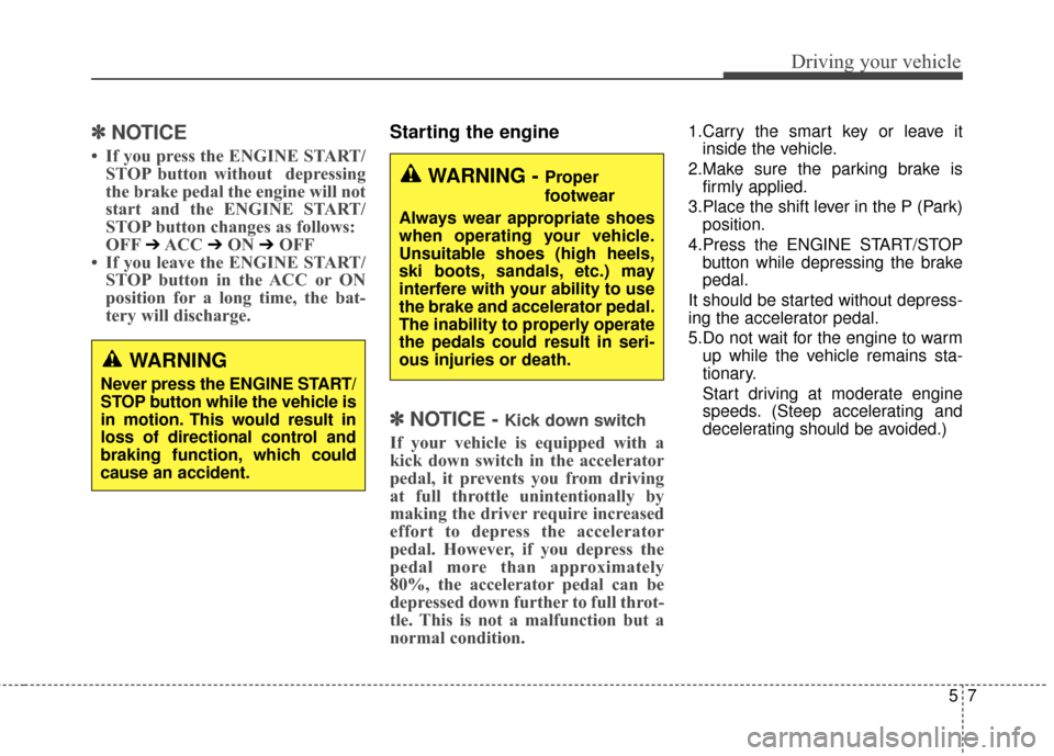 Hyundai Azera 2016  Owners Manual 57
Driving your vehicle
✽
✽ 
 
NOTICE
• If you press the ENGINE START/
STOP button without  depressing
the brake pedal the engine will not
start and the ENGINE START/
STOP button changes as foll