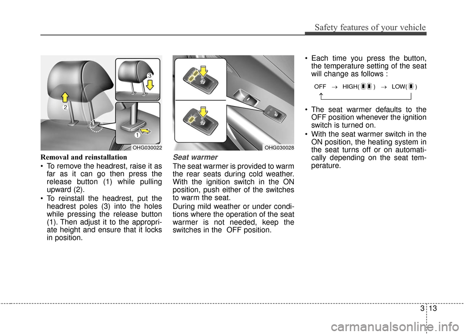 Hyundai Azera 2016 Owners Guide 313
Safety features of your vehicle
Removal and reinstallation
To remove the headrest, raise it asfar as it can go then press the
release button (1) while pulling
upward (2).
To reinstall the headre Hyundai Azera 2016 Owners Guide 313
Safety features of your vehicle
Removal and reinstallation
To remove the headrest, raise it asfar as it can go then press the
release button (1) while pulling
upward (2).
To reinstall the headre