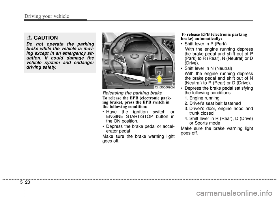 Hyundai Azera 2016  Owners Manual Driving your vehicle
20
5
Releasing the parking brake
To release the EPB (electronic park-
ing brake), press the EPB switch in
the following condition:
 Have the ignition switch or
ENGINE START/STOP b