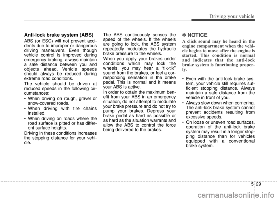 Hyundai Azera 2016 Owners Manual 529
Driving your vehicle
Anti-lock brake system (ABS)
ABS (or ESC) will not prevent acci-
dents due to improper or dangerous
driving maneuvers. Even though
vehicle control is improved during
emergency Hyundai Azera 2016 Owners Manual 529
Driving your vehicle
Anti-lock brake system (ABS)
ABS (or ESC) will not prevent acci-
dents due to improper or dangerous
driving maneuvers. Even though
vehicle control is improved during
emergency