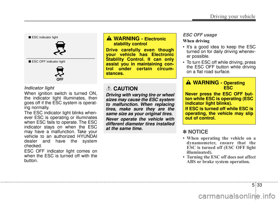 Hyundai Azera 2016 Owners Manual 533
Driving your vehicle
Indicator light
When ignition switch is turned ON,
the indicator light illuminates, then
goes off if the ESC system is operat-
ing normally.
The ESC indicator light blinks whe Hyundai Azera 2016 Owners Manual 533
Driving your vehicle
Indicator light
When ignition switch is turned ON,
the indicator light illuminates, then
goes off if the ESC system is operat-
ing normally.
The ESC indicator light blinks whe