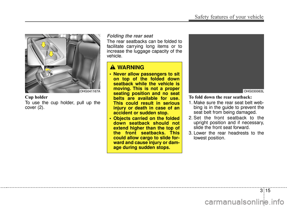 Hyundai Azera 2016 Owners Guide 315
Safety features of your vehicle
Cup holder
To use the cup holder, pull up the
cover (2).
Folding the rear seat
The rear seatbacks can be folded to
facilitate carrying long items or to
increase th Hyundai Azera 2016 Owners Guide 315
Safety features of your vehicle
Cup holder
To use the cup holder, pull up the
cover (2).
Folding the rear seat
The rear seatbacks can be folded to
facilitate carrying long items or to
increase th