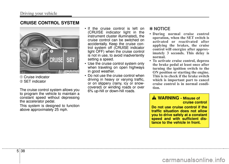 Hyundai Azera 2016  Owners Manual Driving your vehicle
38
5
CRUISE CONTROL SYSTEM
➀ Cruise indicator
➁ SET indicator
The cruise control system allows you
to program the vehicle to maintain a
constant speed without depressing
the a
