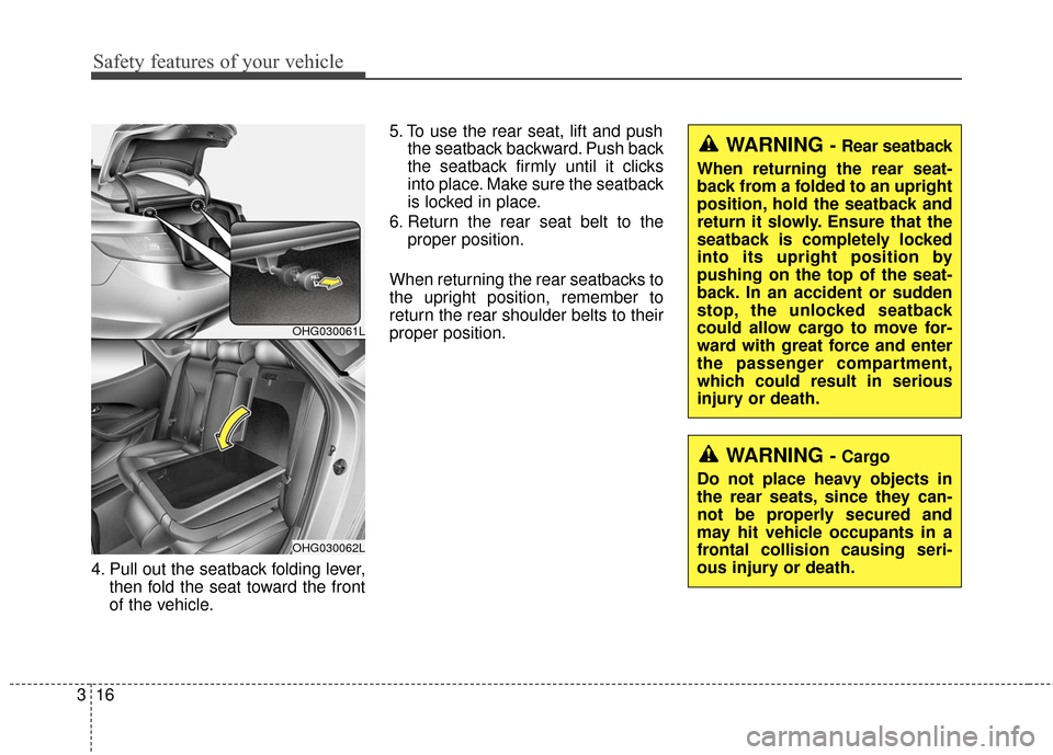 Hyundai Azera 2016 Owners Guide Safety features of your vehicle
16
3
4. Pull out the seatback folding lever,
then fold the seat toward the front
of the vehicle. 5. To use the rear seat, lift and push
the seatback backward. Push back Hyundai Azera 2016 Owners Guide Safety features of your vehicle
16
3
4. Pull out the seatback folding lever,
then fold the seat toward the front
of the vehicle. 5. To use the rear seat, lift and push
the seatback backward. Push back