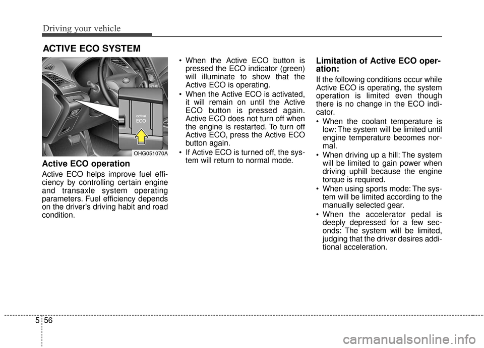 Hyundai Azera 2016  Owners Manual Driving your vehicle
56
5
ACTIVE ECO SYSTEM
Active ECO operation
Active ECO helps improve fuel effi-
ciency by controlling certain engine
and transaxle system operating
parameters. Fuel efficiency dep