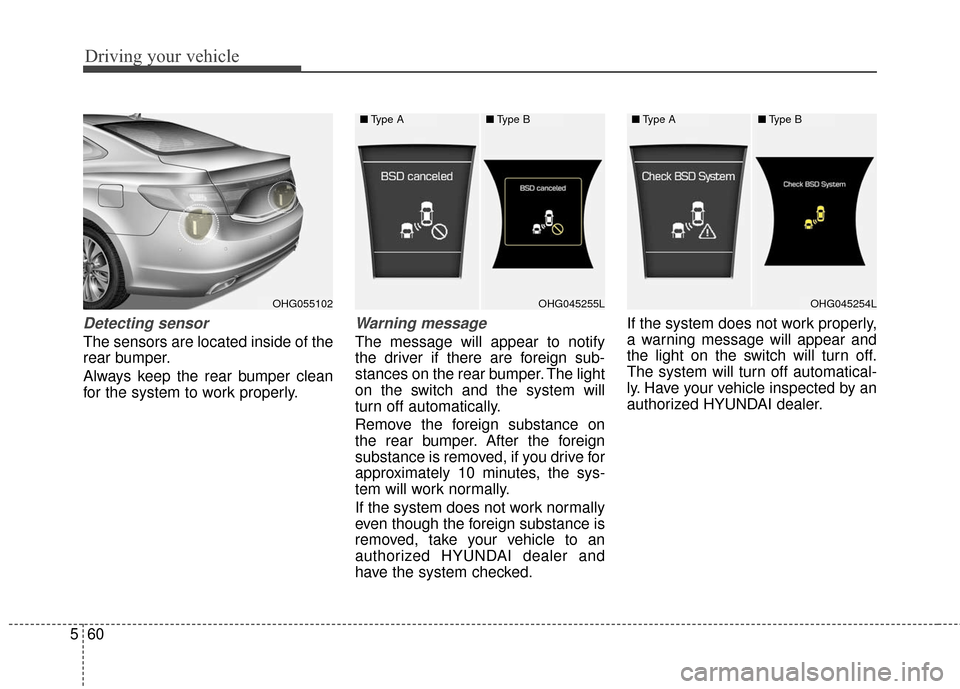 Hyundai Azera 2016  Owners Manual Driving your vehicle
60
5
Detecting sensor
The sensors are located inside of the
rear bumper.
Always keep the rear bumper clean
for the system to work properly.
Warning message
The message will appear