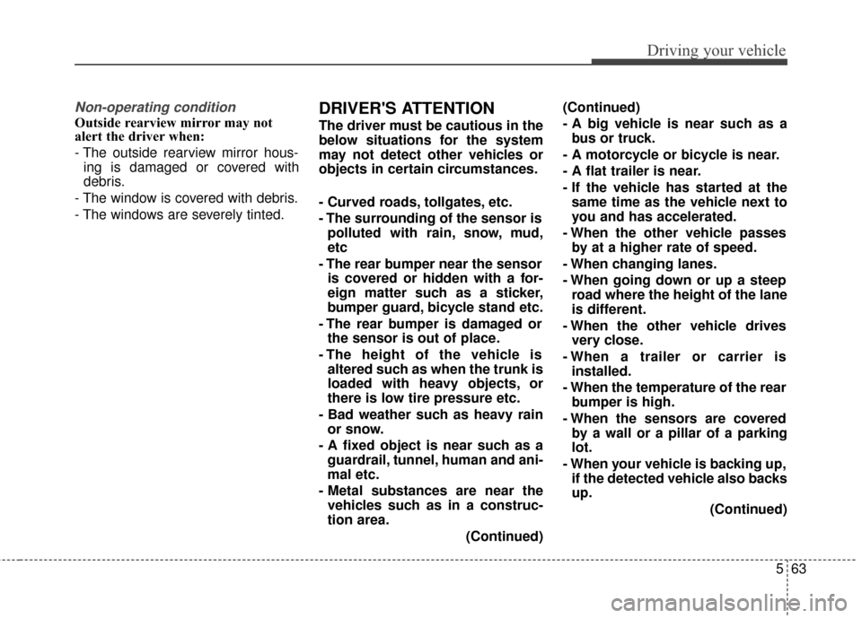 Hyundai Azera 2016 Owners Manual 563
Driving your vehicle
Non-operating condition
Outside rearview mirror may not
alert the driver when:
- The outside rearview mirror hous-ing is damaged or covered with
debris.
- The window is covere Hyundai Azera 2016 Owners Manual 563
Driving your vehicle
Non-operating condition
Outside rearview mirror may not
alert the driver when:
- The outside rearview mirror hous-ing is damaged or covered with
debris.
- The window is covere