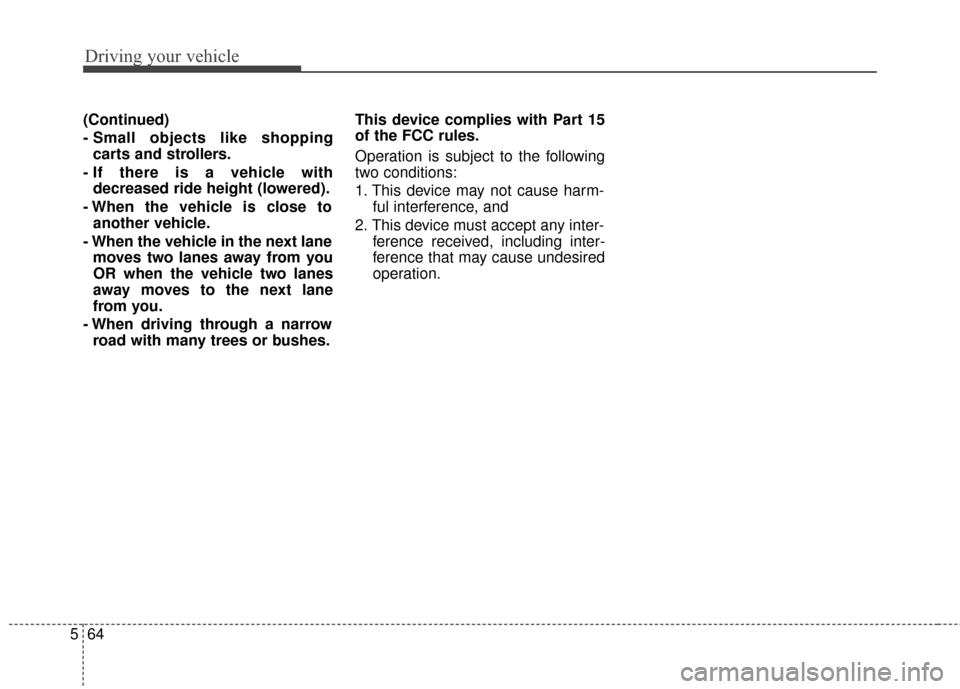 Hyundai Azera 2016  Owners Manual Driving your vehicle
64
5
(Continued)
- Small objects like shopping
carts and strollers.
- If there is a vehicle with decreased ride height (lowered).
- When the vehicle is close to another vehicle.
-