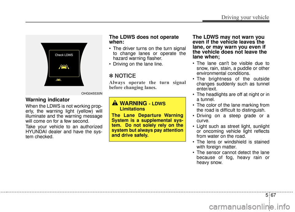 Hyundai Azera 2016  Owners Manual 567
Driving your vehicle
Warning indicator 
When the LDWS is not working prop-
erly, the warning light (yellow) will
illuminate and the warning message
will come on for a few second.
Take your vehicle