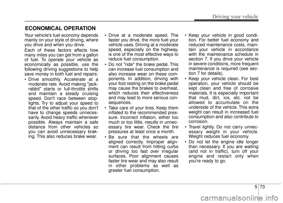 Hyundai Azera 2016 Owners Manual 573
Driving your vehicle
Your vehicles fuel economy depends
mainly on your style of driving, where
you drive and when you drive.
Each of these factors affects how
many miles you can get from a gallon Hyundai Azera 2016 Owners Manual 573
Driving your vehicle
Your vehicles fuel economy depends
mainly on your style of driving, where
you drive and when you drive.
Each of these factors affects how
many miles you can get from a gallon
