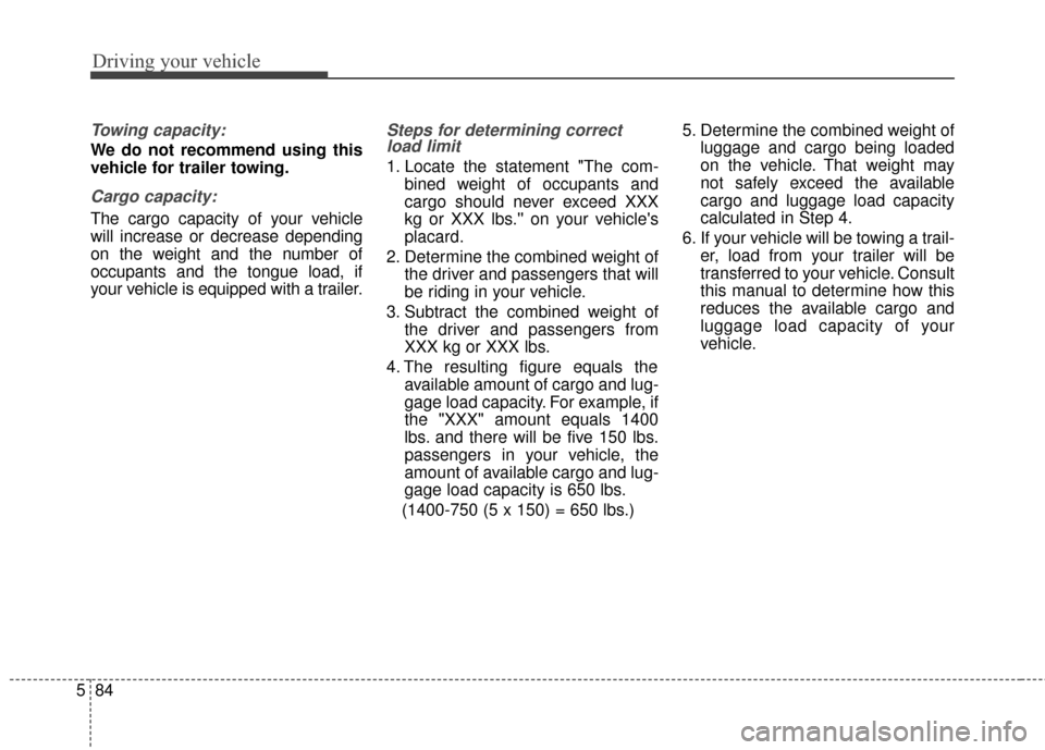 Hyundai Azera 2016 Owners Manual Driving your vehicle
84
5
Towing capacity:
We do not recommend using this
vehicle for trailer towing.
Cargo capacity:
The cargo capacity of your vehicle
will increase or decrease depending
on the weig Hyundai Azera 2016 Owners Manual Driving your vehicle
84
5
Towing capacity:
We do not recommend using this
vehicle for trailer towing.
Cargo capacity:
The cargo capacity of your vehicle
will increase or decrease depending
on the weig