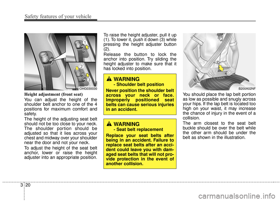 Hyundai Azera 2016 Owners Guide Safety features of your vehicle
20
3
Height adjustment (front seat)
You can adjust the height of the
shoulder belt anchor to one of the 4
positions for maximum comfort and
safety.
The height of the ad Hyundai Azera 2016 Owners Guide Safety features of your vehicle
20
3
Height adjustment (front seat)
You can adjust the height of the
shoulder belt anchor to one of the 4
positions for maximum comfort and
safety.
The height of the ad