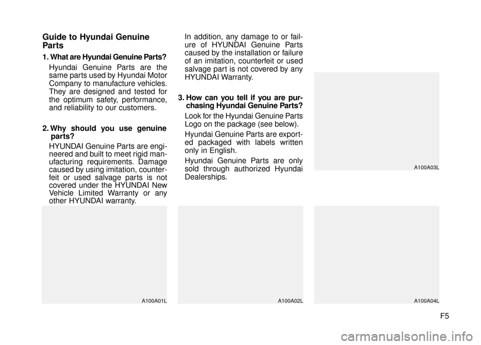 Hyundai Azera 2016 Owners Manual F5
Guide to Hyundai Genuine
Parts
1. What are Hyundai Genuine Parts?Hyundai Genuine Parts are the
same parts used by Hyundai Motor
Company to manufacture vehicles.
They are designed and tested for
the Hyundai Azera 2016 Owners Manual F5
Guide to Hyundai Genuine
Parts
1. What are Hyundai Genuine Parts?Hyundai Genuine Parts are the
same parts used by Hyundai Motor
Company to manufacture vehicles.
They are designed and tested for
the